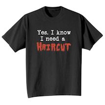 Alternate Image 1 for Yes, I Know I Need A Haircut T-Shirt or Sweatshirt