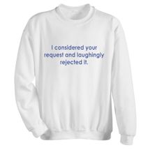 Alternate image for I Considered Your Request And Laughingly Rejected It. T-Shirt or Sweatshirt