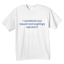 Alternate Image 1 for I Considered Your Request And Laughingly Rejected It. Shirts