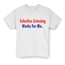 Alternate image for Selective Listening Works For Me. T-Shirt or Sweatshirt