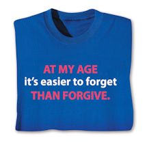 Alternate image for At My Age It's Easier To Forget Than Forgive. T-Shirt or Sweatshirt