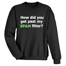 Alternate Image 2 for How Did You Get Past My SPAM Filter? T-Shirt or Sweatshirt