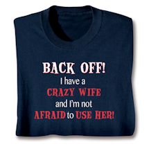 Product Image for Back Off! I Have A Crazy Wife And I'm Not Afraid To Use Her! T-Shirt or Sweatshirt