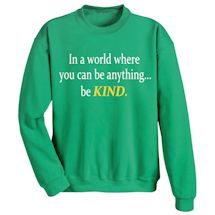 Alternate Image 2 for In A World Where You Can Be Anything. . . Be Kind. T-Shirt or Sweatshirt