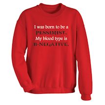 Alternate Image 2 for I Was Born To Be A Pessimist. My Blood Type Is B-Negative. T-Shirt or Sweatshirt