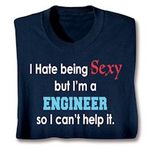 Alternate image for I Hate Being Sexy But I'm A Engineer So I Can't Help It T-Shirt or Sweatshirt