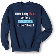 Alternate Image 2 for I Hate Being Sexy But I'm A Engineer So I Can't Help It T-Shirt or Sweatshirt