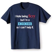 Alternate Image 1 for I Hate Being Sexy But I'm A Engineer So I Can't Help It T-Shirt or Sweatshirt