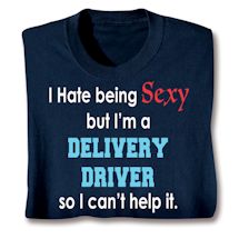 Product Image for I Hate Being Sexy But I'm A Delivery Driver So I Can't Help It Shirts