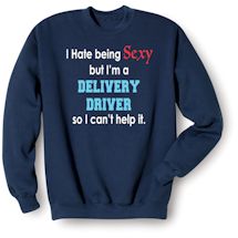 Alternate Image 2 for I Hate Being Sexy But I'm A Delivery Driver So I Can't Help It T-Shirt or Sweatshirt
