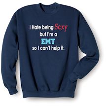 Alternate Image 2 for I Hate Being Sexy But I'm A EMT So I Can't Help It T-Shirt or Sweatshirt