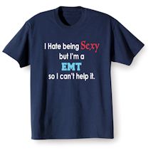 Alternate Image 1 for I Hate Being Sexy But I'm A EMT So I Can't Help It Shirts