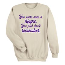 Alternate Image 1 for You Were Once A Hippie. You Just Don't Remember. T-Shirt or Sweatshirt