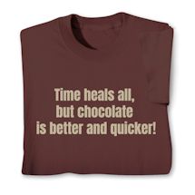 Product Image for Time Heals All, But Chocolate Is Better And Quicker! T-Shirt or Sweatshirt