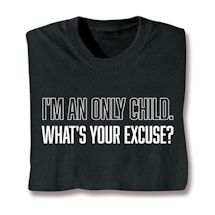 Product Image for I'm An Only Child. What's Your Excuse? T-Shirt or Sweatshirt