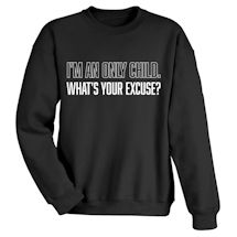 Alternate Image 1 for I'm An Only Child. What's Your Excuse? T-Shirt or Sweatshirt
