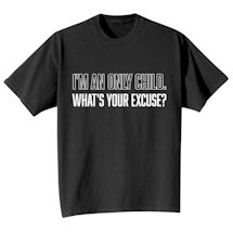 Alternate Image 2 for I'm An Only Child. What's Your Excuse? T-Shirt or Sweatshirt