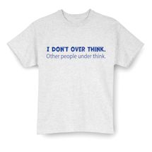 Alternate Image 2 for I Don't Over Think. Other People Under Think. T-Shirt or Sweatshirt
