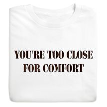 Alternate image for You're Too Close For Comfort T-Shirt or Sweatshirt
