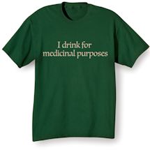 Alternate Image 2 for I Drink For Medicinal Purposes Shirts