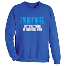 Alternate Image 1 for I'm Not Nosy. Just Built With An Inquiring Mind T-Shirt or Sweatshirt