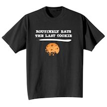 Alternate Image 2 for Routinely Eats The Last Cookie T-Shirt or Sweatshirt