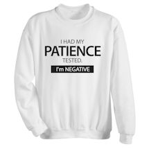 Alternate Image 1 for I Had My Patience Tested. I'm Negative. T-Shirt or Sweatshirt