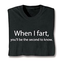 Alternate image When I Fart, You&#39;ll Be The Second To Know T-Shirt or Sweatshirt