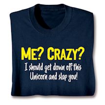 Product Image for Me? Crazy? I Should Get Down Off This Unicorn And Slap You! Shirts