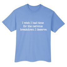 Alternate Image 2 for I Wish I Had Time For The Nervous Breakdown I Deserve. T-Shirt or Sweatshirt