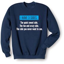 Alternate Image 1 for I Have 3 Sides. The Quiet Sweet Side. The Fun Crazy Side. The Side You Never Want To See. T-Shirt or Sweatshirt