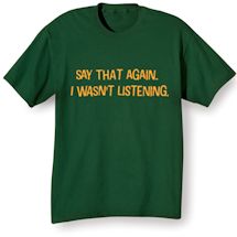 Alternate Image 2 for Say That Again. I Wasn't Listening. Shirts