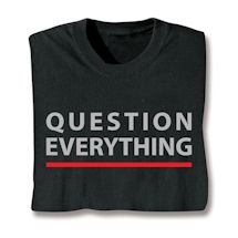 Product Image for Question Everything. T-Shirt or Sweatshirt
