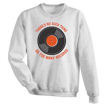 Alternate Image 1 for There's No Such Thing As Too Many Records T-Shirt or Sweatshirt