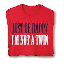 Product Image for Just Be Happy I'm Not A Twin T-Shirt or Sweatshirt