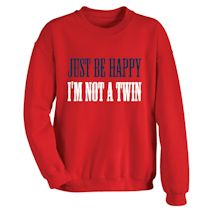 Alternate Image 1 for Just Be Happy I'm Not A Twin T-Shirt or Sweatshirt