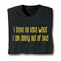 Product Image for I Have No Idea What I Am Doing Out Of Bed T-Shirt or Sweatshirt