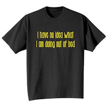 Alternate Image 1 for I Have No Idea What I Am Doing Out Of Bed T-Shirt or Sweatshirt