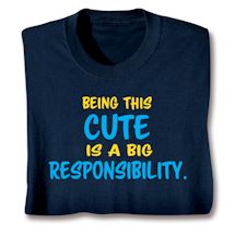 Product Image for Being This Cute Is A Big Responsibility. T-Shirt or Sweatshirt