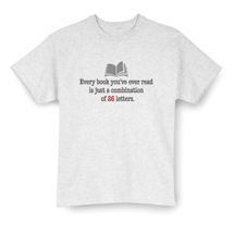 Alternate image for Every Book You've Ever Read Is Just A Combination Of 26 Letters. T-Shirt or Sweatshirt