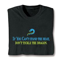 Alternate image for If You Can't Stand The Heat, Don't Tickle The Dragon. T-Shirt or Sweatshirt