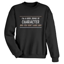 Alternate Image 2 for I'm A Good Judge Of Character And You Don't Have Any T-Shirt or Sweatshirt