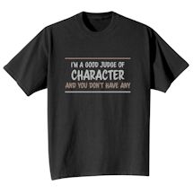 Alternate Image 1 for I'm A Good Judge Of Character And You Don't Have Any T-Shirt or Sweatshirt