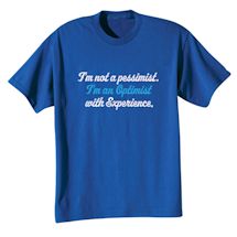 Alternate Image 1 for I'm Not a Pessimist. I'm an Optimist with Experience. T-Shirt or Sweatshirt