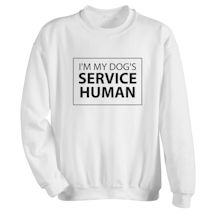 Alternate image for I'm My Dog's Service Human T-Shirt or Sweatshirt