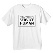 Alternate image for I'm My Dog's Service Human T-Shirt or Sweatshirt