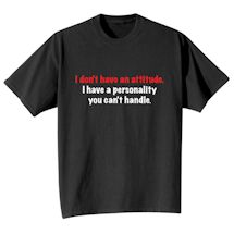 Alternate Image 1 for Don't Have An Attitude. I Have A Personality You Can't Handle. Shirts