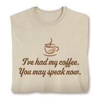 Alternate image for I've Had My Coffee. You May Speak Now. T-Shirt or Sweatshirt