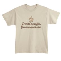 Alternate Image 1 for I've Had My Coffee. You May Speak Now. T-Shirt or Sweatshirt