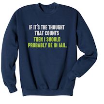 Alternate Image 2 for If It's The Thought That Counts Then I Should Probably Be In Jail. T-Shirt or Sweatshirt